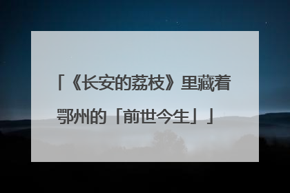 《长安的荔枝》里藏着鄂州的「前世今生」