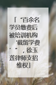 “百余名学员缴费后被培训机构‘截留学费’”，徐玉莲律师支招维权