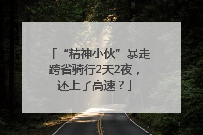 “精神小伙”暴走跨省骑行2天2夜，还上了高速？