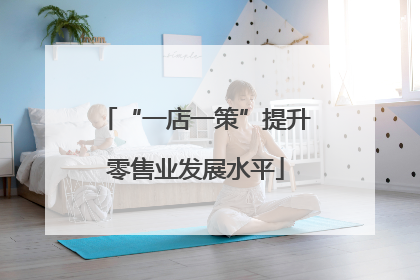 “一店一策”提升零售业发展水平