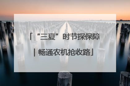 “三夏”时节探保障｜畅通农机抢收路