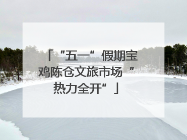 “五一”假期宝鸡陈仓文旅市场“热力全开”