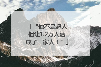 “他不是超人，但让1.2万人活成了一家人！”