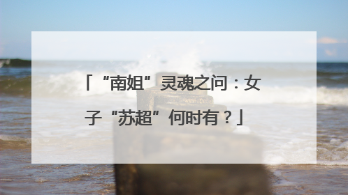 “南姐”灵魂之问：女子“苏超”何时有？