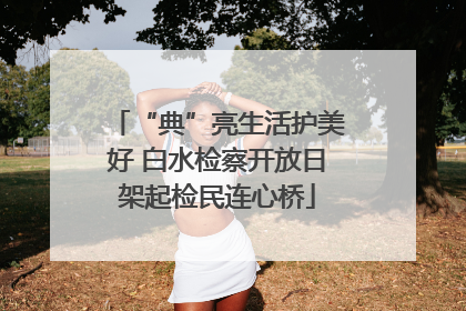“典”亮生活护美好 白水检察开放日架起检民连心桥