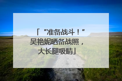 “准备战斗！”吴艳妮晒备战照，大长腿吸睛