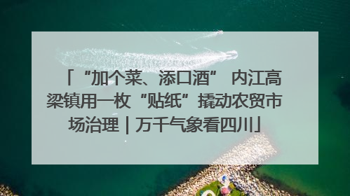 “加个菜、添口酒” 内江高梁镇用一枚“贴纸”撬动农贸市场治理｜万千气象看四川