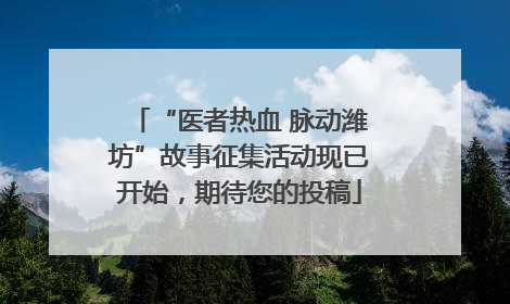 “医者热血 脉动潍坊”故事征集活动现已开始，期待您的投稿