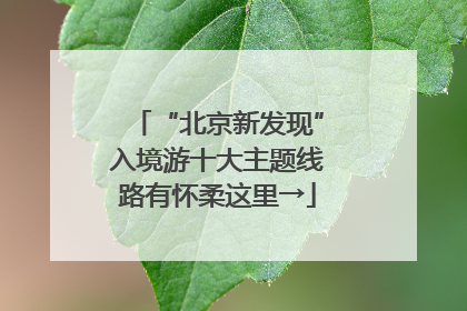 “北京新发现”入境游十大主题线路有怀柔这里→