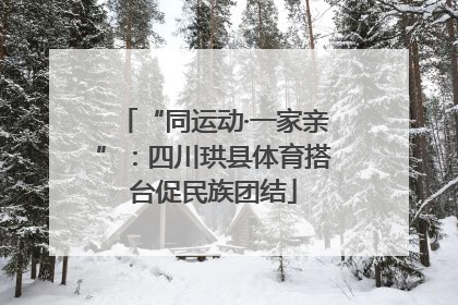 “同运动·一家亲”：四川珙县体育搭台促民族团结
