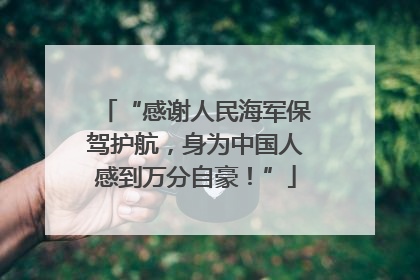 “感谢人民海军保驾护航，身为中国人感到万分自豪！”