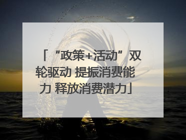 “政策+活动”双轮驱动 提振消费能力 释放消费潜力