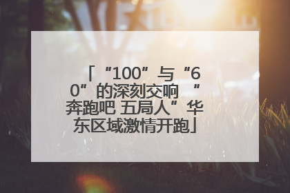 “100”与“60”的深刻交响 “奔跑吧 五局人”华东区域激情开跑