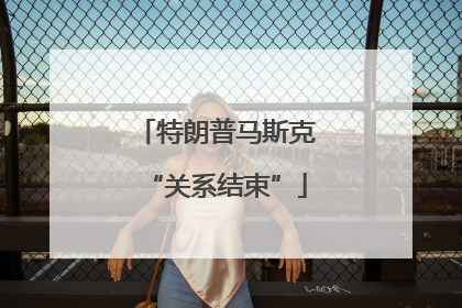 特朗普马斯克“关系结束”