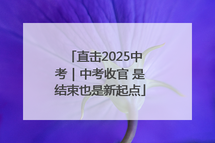 直击2025中考｜中考收官 是结束也是新起点