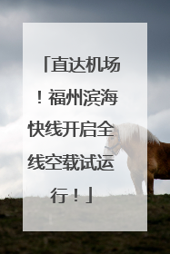 直达机场！福州滨海快线开启全线空载试运行！