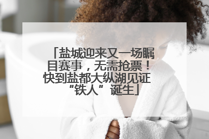 盐城迎来又一场瞩目赛事，无需抢票！快到盐都大纵湖见证“铁人”诞生