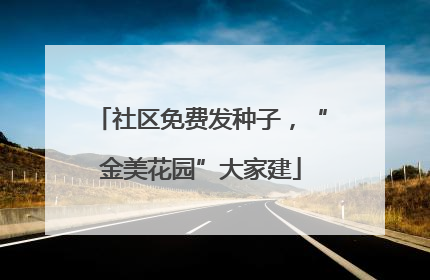 社区免费发种子，“金美花园”大家建