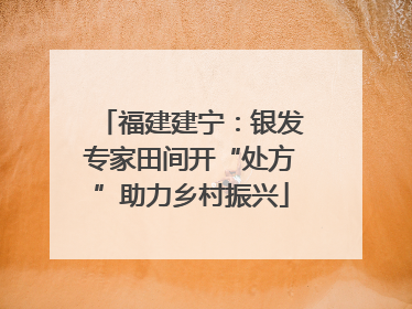 福建建宁：银发专家田间开“处方”助力乡村振兴