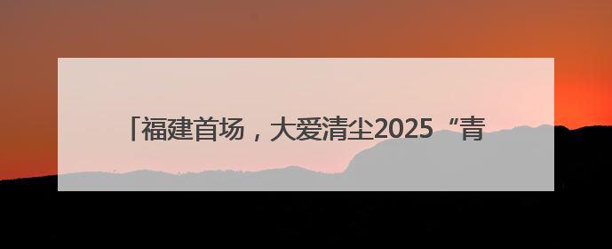 福建首场，大爱清尘2025“青少年肺健康科普进校园”活动举行