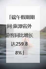 端午假期期间 旅潭省外游客同比增长达259.88%