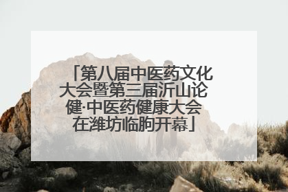 第八届中医药文化大会暨第三届沂山论健·中医药健康大会在潍坊临朐开幕