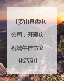 罗山县供电公司：开展庆祝端午佳节文化活动