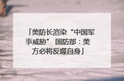 美防长渲染“中国军事威胁” 国防部：美方必将反噬自身