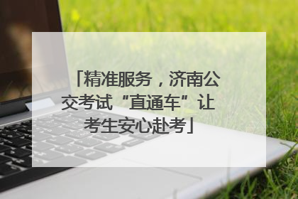 精准服务，济南公交考试“直通车”让考生安心赴考