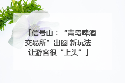 信号山：“青岛啤酒交易所”出圈 新玩法让游客很“上头”