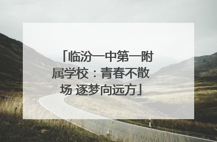 临汾一中第一附属学校：青春不散场 逐梦向远方