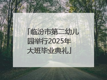 临汾市第二幼儿园举行2025年大班毕业典礼