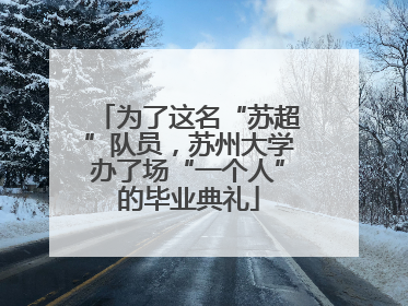 为了这名“苏超”队员，苏州大学办了场“一个人”的毕业典礼