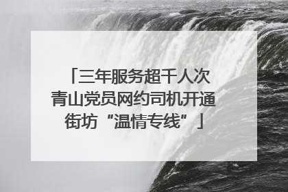 三年服务超千人次 青山党员网约司机开通街坊“温情专线”