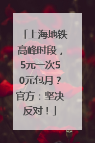 上海地铁高峰时段，5元一次50元包月？官方：坚决反对！