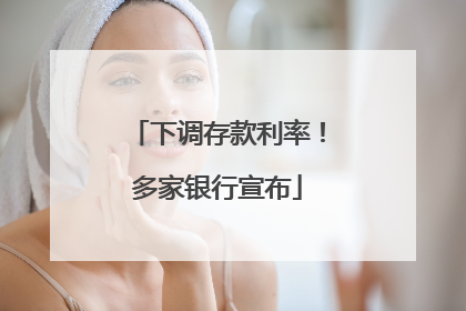 下调存款利率！多家银行宣布
