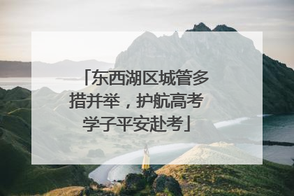 东西湖区城管多措并举，护航高考学子平安赴考