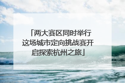两大赛区同时举行 这场城市定向挑战赛开启探索杭州之旅