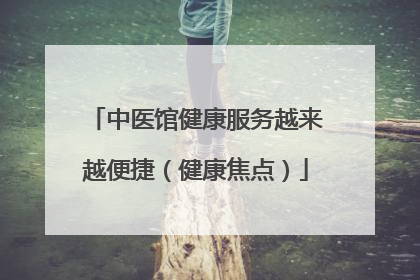 中医馆健康服务越来越便捷（健康焦点）
