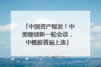 中国资产爆发！中美继续新一轮会谈，中概股普遍上涨