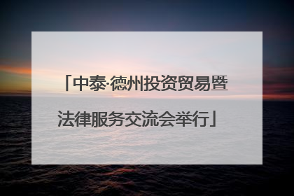 中泰·德州投资贸易暨法律服务交流会举行