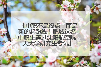 中职不是终点，而是新的起跑线！肥城这名中职生通过沈阳航空航天大学研究生考试
