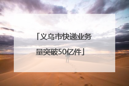 义乌市快递业务量突破50亿件
