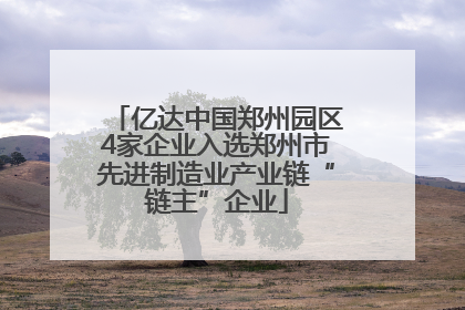 亿达中国郑州园区4家企业入选郑州市先进制造业产业链“链主”企业