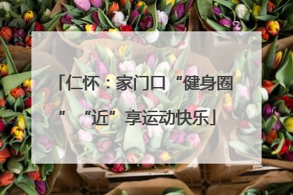 仁怀：家门口“健身圈”“近”享运动快乐