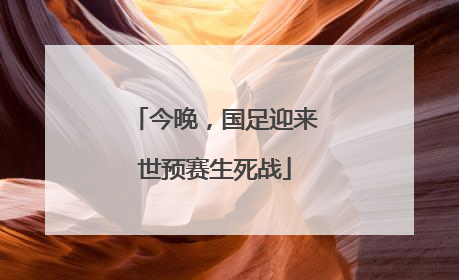 今晚，国足迎来世预赛生死战