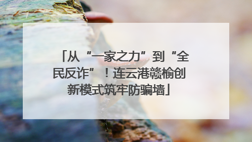 从“一家之力”到“全民反诈”！连云港赣榆创新模式筑牢防骗墙