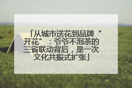 从城市送花到品牌“开花”：爷爷不泡茶的三省联动背后，是一次文化共振式扩张