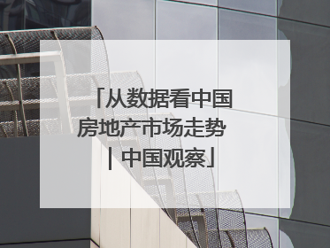从数据看中国房地产市场走势｜中国观察