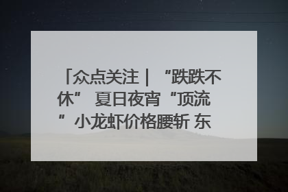 众点关注｜“跌跌不休” 夏日夜宵“顶流”小龙虾价格腰斩 东营人的快乐来了